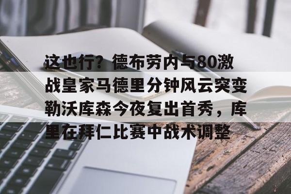 九游娱乐APP-这也行？德布劳内与80激战皇家马德里分钟风云突变勒沃库森今夜复出首秀，库里在拜仁比赛中战术调整